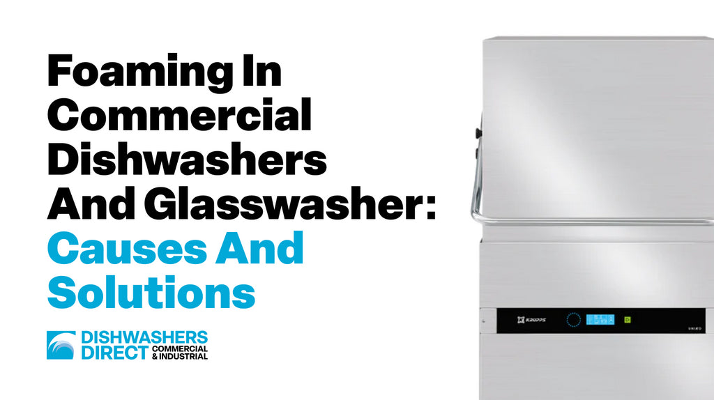 Foaming in Commercial Dishwashers and Glasswashers: Causes and Solutions
