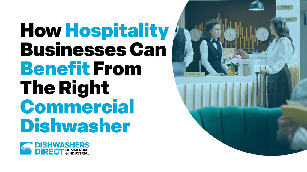 How Hospitality Businesses Can Benefit From The Right Commercial Dishwasher