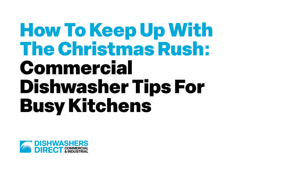 How to Keep Up with the Christmas Rush: Commercial Dishwasher Tips for Busy Kitchens